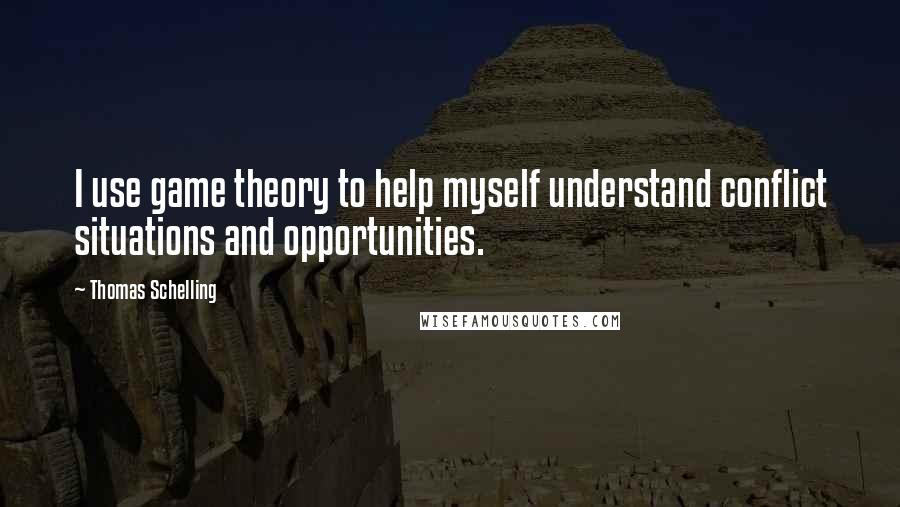 Thomas Schelling Quotes: I use game theory to help myself understand conflict situations and opportunities.