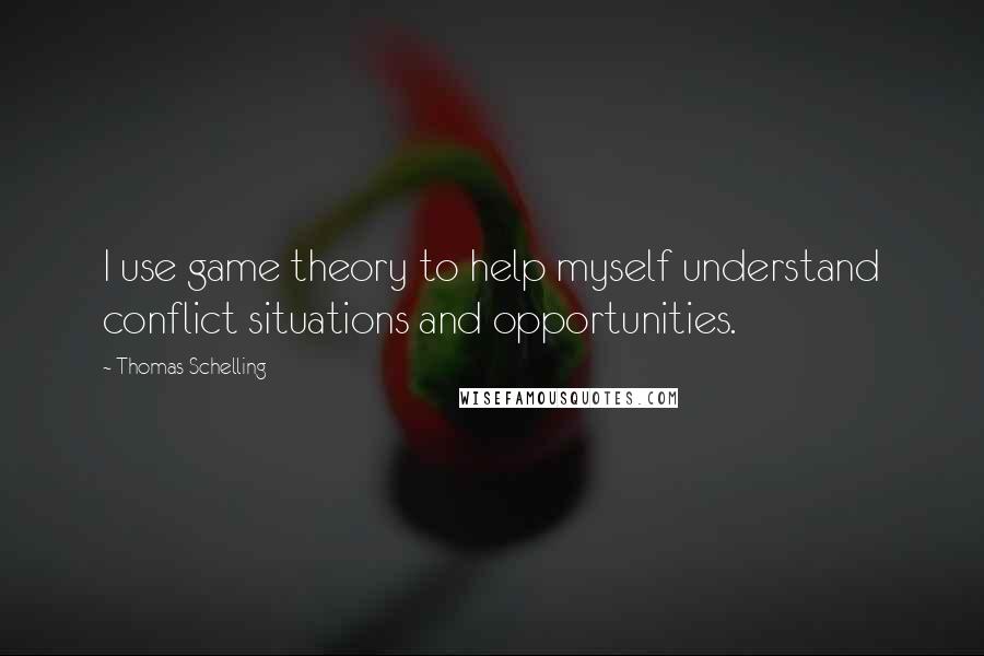 Thomas Schelling Quotes: I use game theory to help myself understand conflict situations and opportunities.