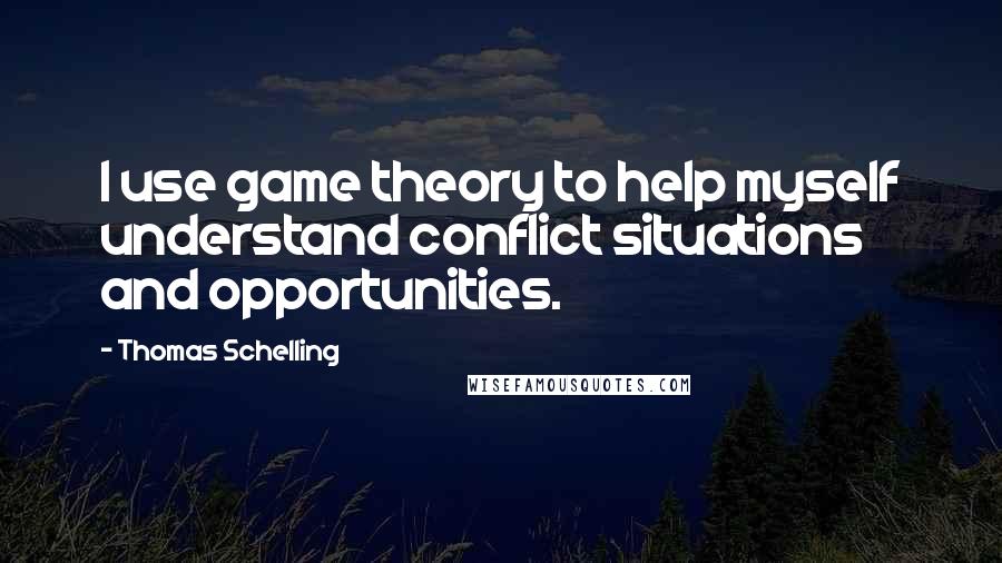 Thomas Schelling Quotes: I use game theory to help myself understand conflict situations and opportunities.