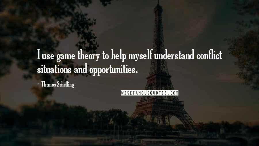 Thomas Schelling Quotes: I use game theory to help myself understand conflict situations and opportunities.