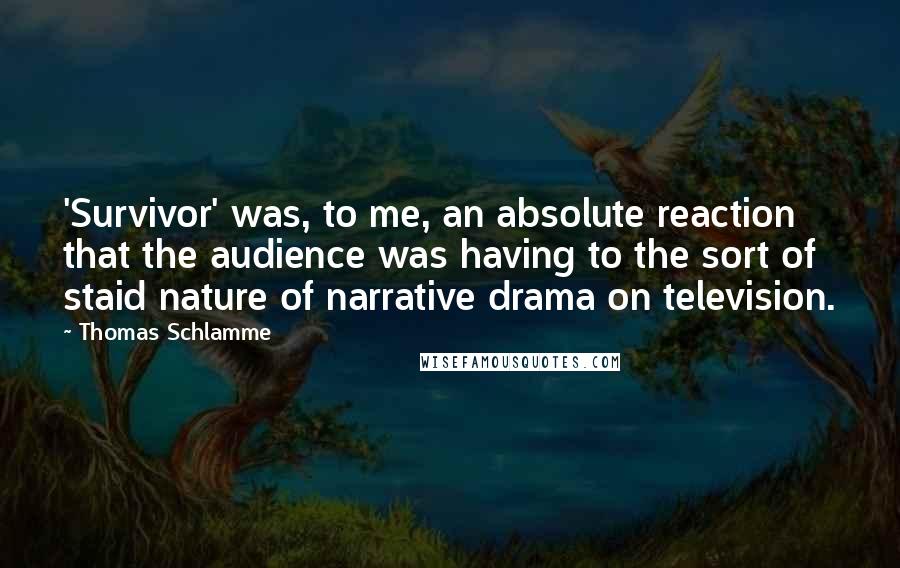 Thomas Schlamme Quotes: 'Survivor' was, to me, an absolute reaction that the audience was having to the sort of staid nature of narrative drama on television.
