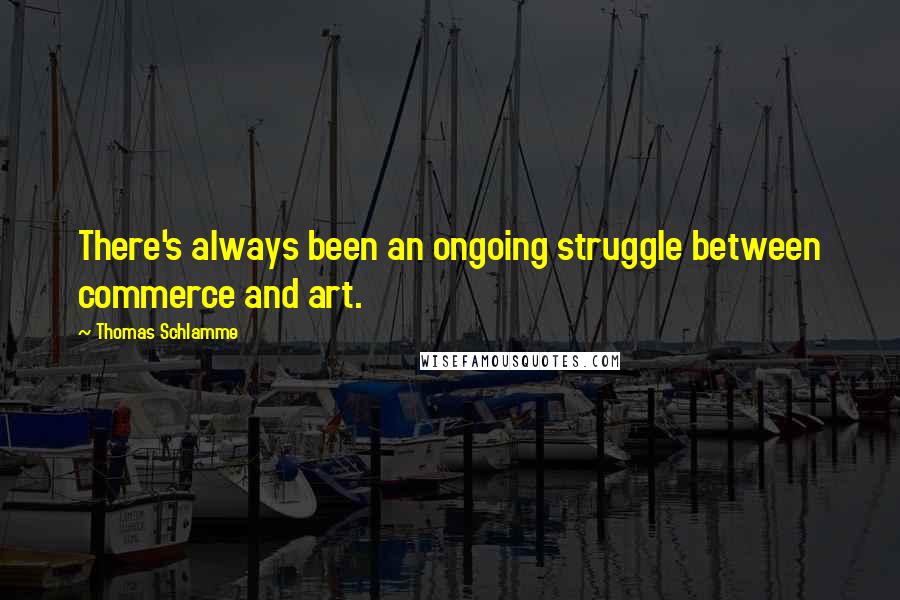 Thomas Schlamme Quotes: There's always been an ongoing struggle between commerce and art.
