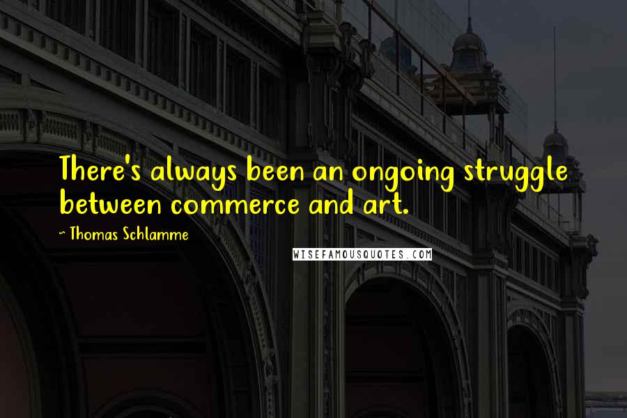 Thomas Schlamme Quotes: There's always been an ongoing struggle between commerce and art.