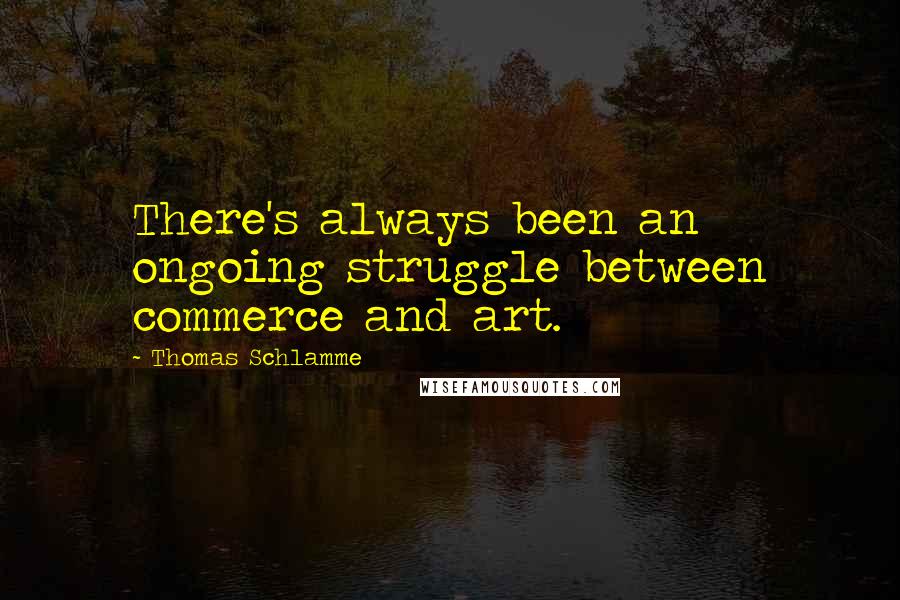 Thomas Schlamme Quotes: There's always been an ongoing struggle between commerce and art.