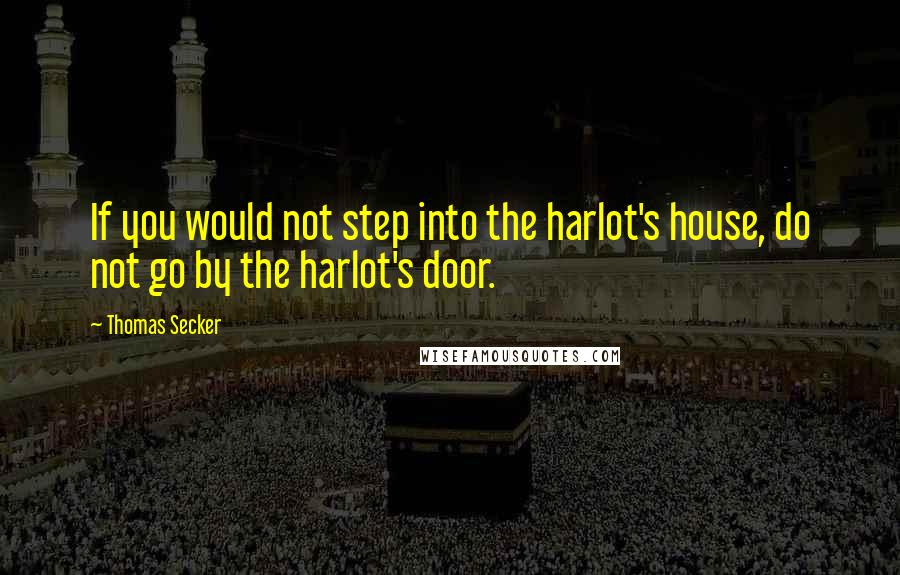 Thomas Secker Quotes: If you would not step into the harlot's house, do not go by the harlot's door.