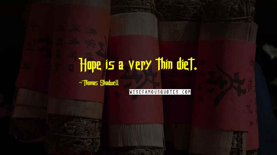 Thomas Shadwell Quotes: Hope is a very thin diet.