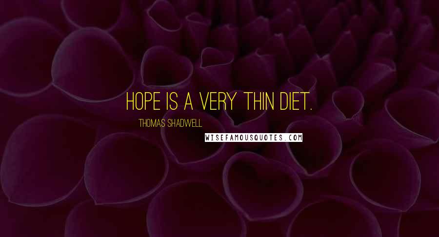 Thomas Shadwell Quotes: Hope is a very thin diet.