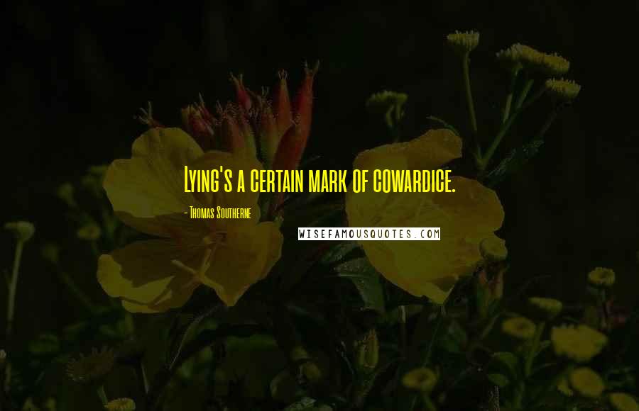 Thomas Southerne Quotes: Lying's a certain mark of cowardice.