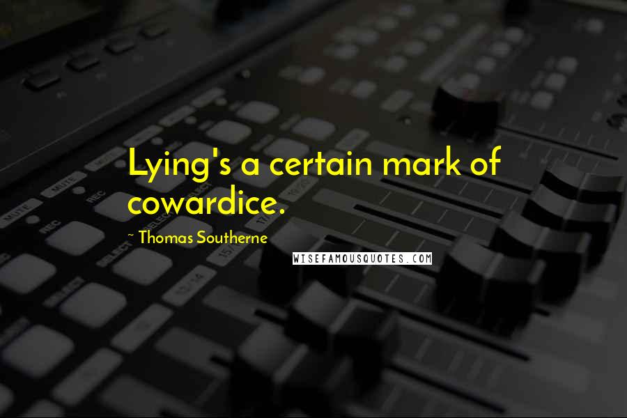 Thomas Southerne Quotes: Lying's a certain mark of cowardice.