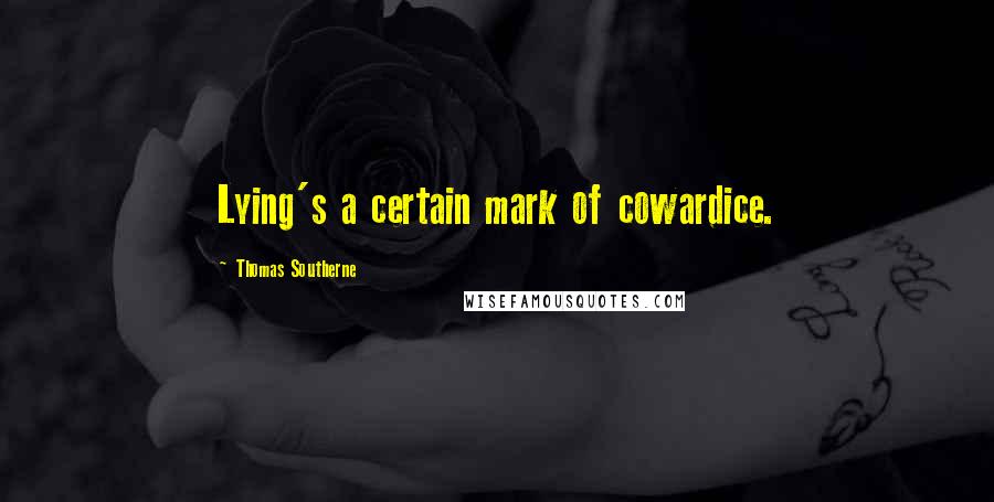 Thomas Southerne Quotes: Lying's a certain mark of cowardice.