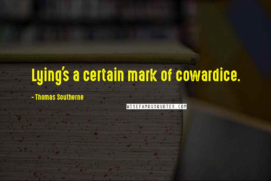 Thomas Southerne Quotes: Lying's a certain mark of cowardice.