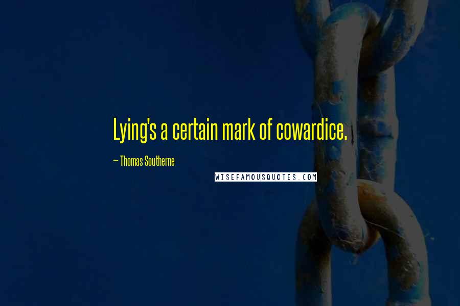 Thomas Southerne Quotes: Lying's a certain mark of cowardice.