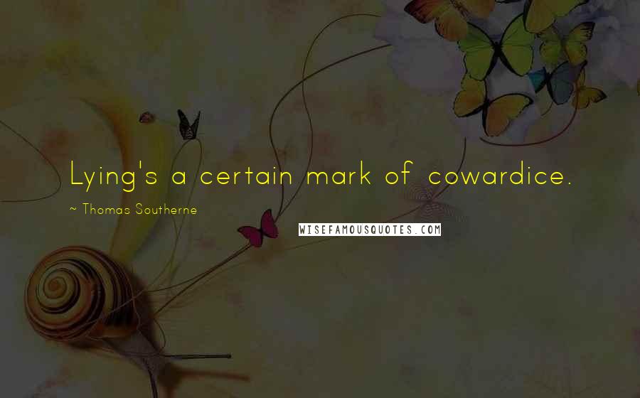 Thomas Southerne Quotes: Lying's a certain mark of cowardice.