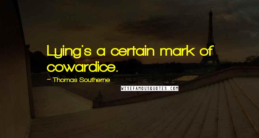 Thomas Southerne Quotes: Lying's a certain mark of cowardice.