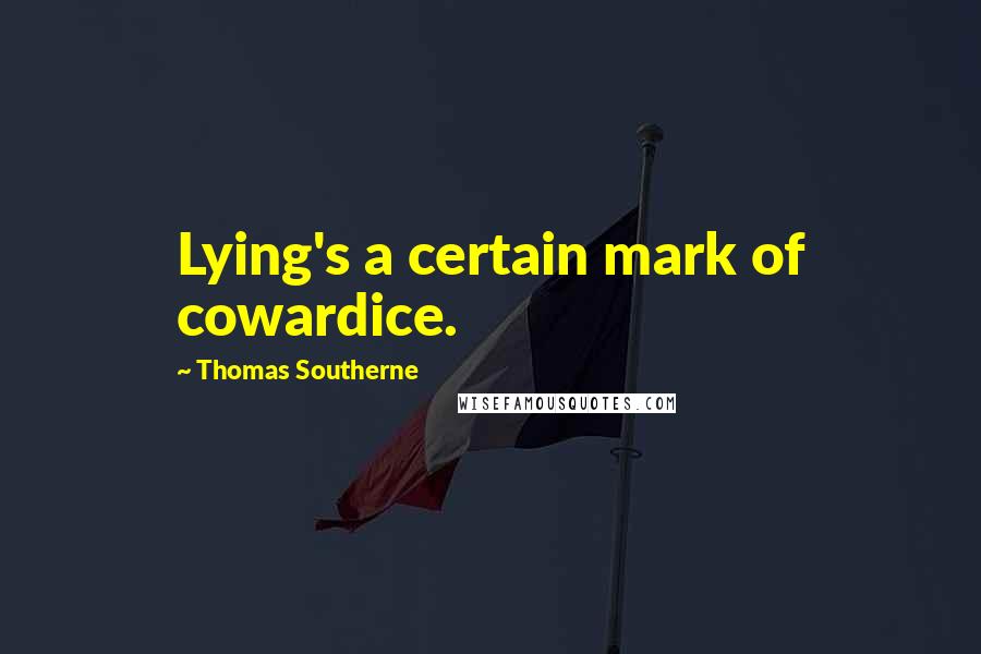 Thomas Southerne Quotes: Lying's a certain mark of cowardice.