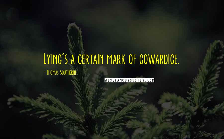 Thomas Southerne Quotes: Lying's a certain mark of cowardice.