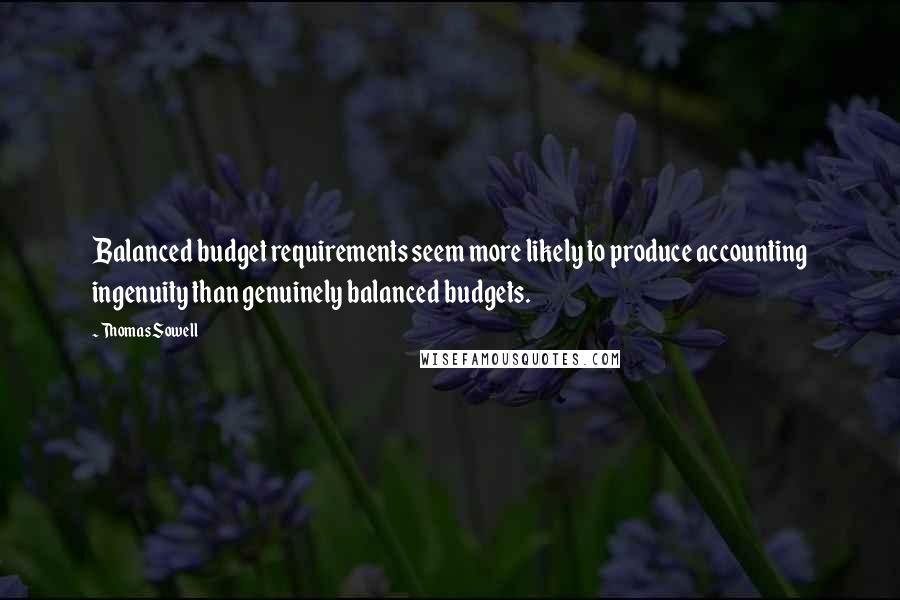 Thomas Sowell Quotes: Balanced budget requirements seem more likely to produce accounting ingenuity than genuinely balanced budgets.