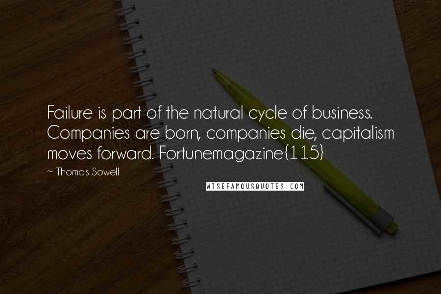 Thomas Sowell Quotes: Failure is part of the natural cycle of business. Companies are born, companies die, capitalism moves forward. Fortunemagazine{115}