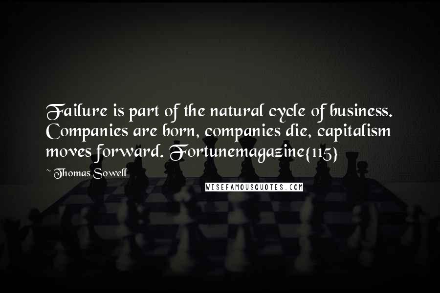 Thomas Sowell Quotes: Failure is part of the natural cycle of business. Companies are born, companies die, capitalism moves forward. Fortunemagazine{115}