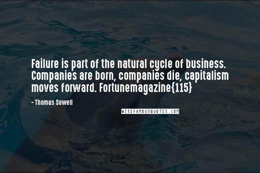 Thomas Sowell Quotes: Failure is part of the natural cycle of business. Companies are born, companies die, capitalism moves forward. Fortunemagazine{115}