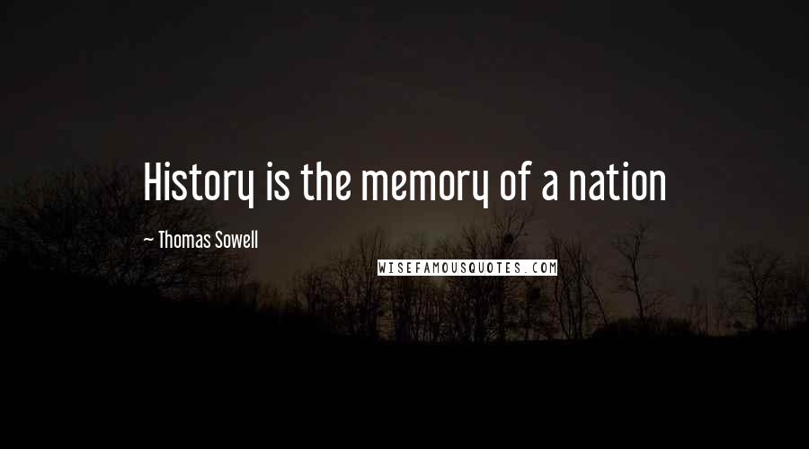 Thomas Sowell Quotes: History is the memory of a nation