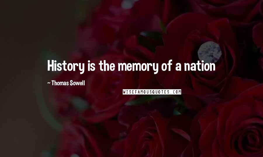 Thomas Sowell Quotes: History is the memory of a nation