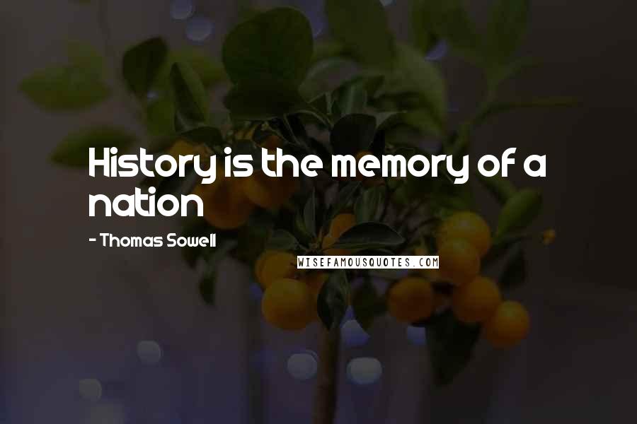 Thomas Sowell Quotes: History is the memory of a nation