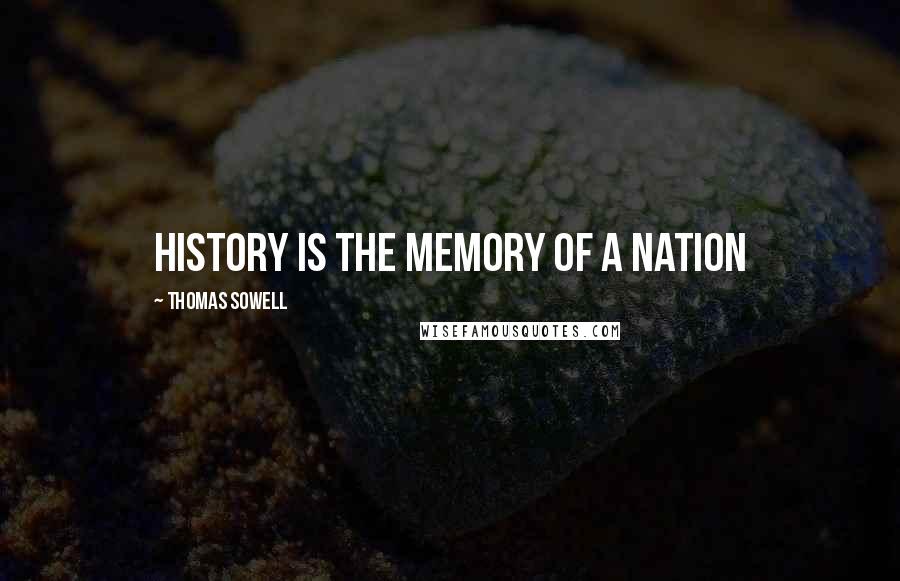 Thomas Sowell Quotes: History is the memory of a nation