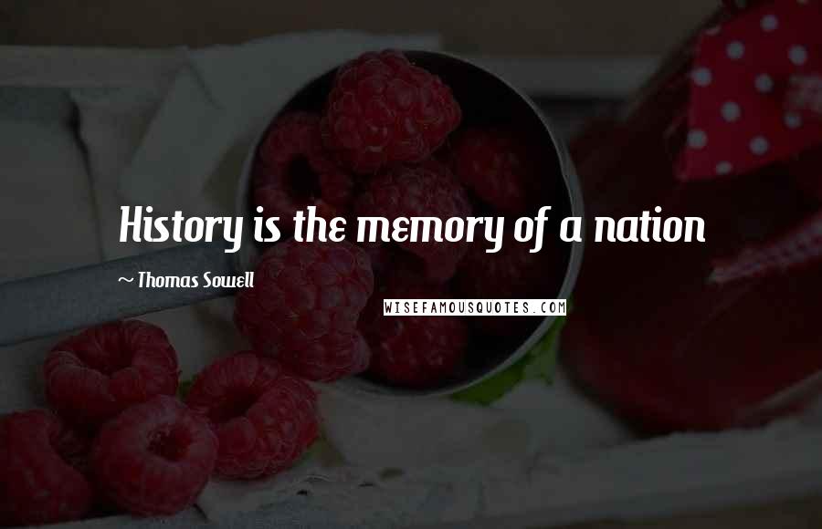 Thomas Sowell Quotes: History is the memory of a nation