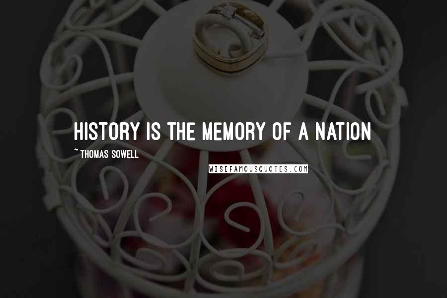 Thomas Sowell Quotes: History is the memory of a nation