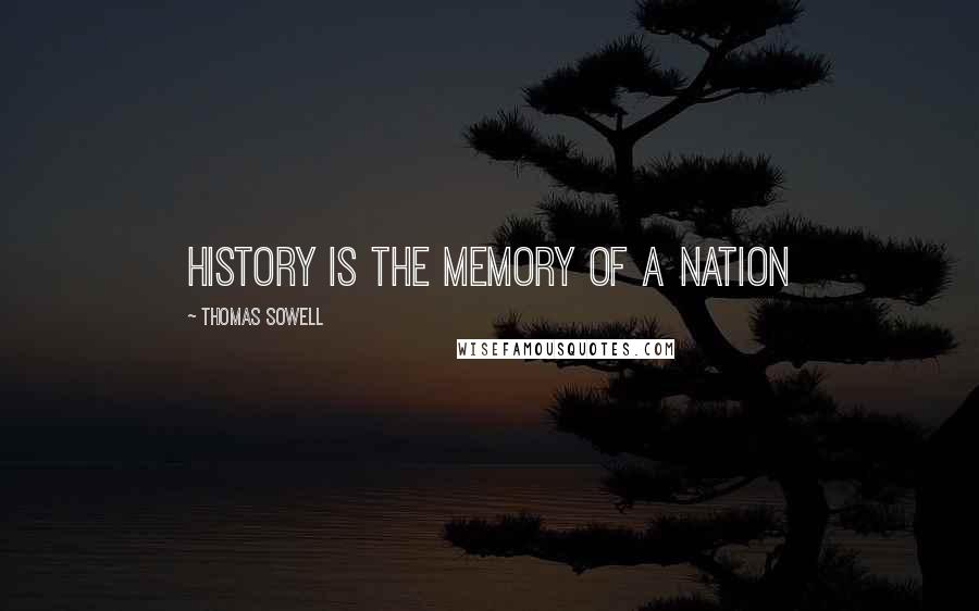 Thomas Sowell Quotes: History is the memory of a nation