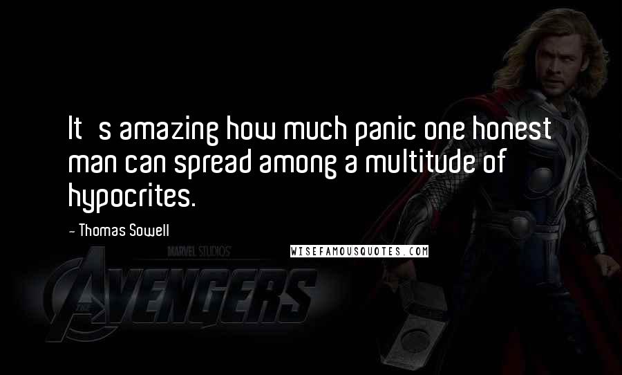 Thomas Sowell Quotes: It's amazing how much panic one honest man can spread among a multitude of hypocrites.