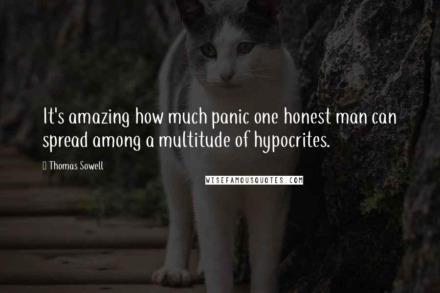 Thomas Sowell Quotes: It's amazing how much panic one honest man can spread among a multitude of hypocrites.