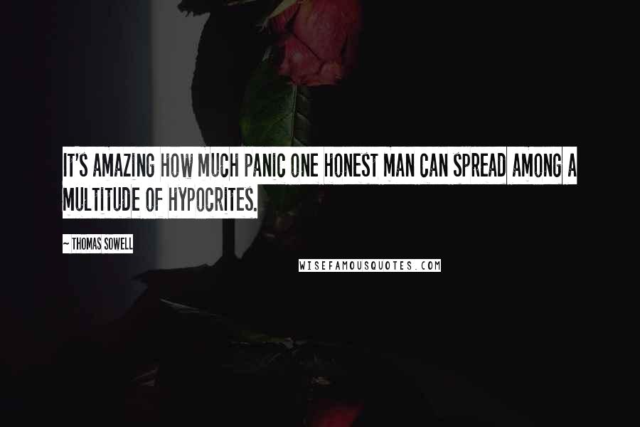 Thomas Sowell Quotes: It's amazing how much panic one honest man can spread among a multitude of hypocrites.