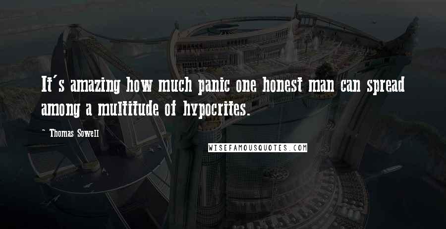 Thomas Sowell Quotes: It's amazing how much panic one honest man can spread among a multitude of hypocrites.