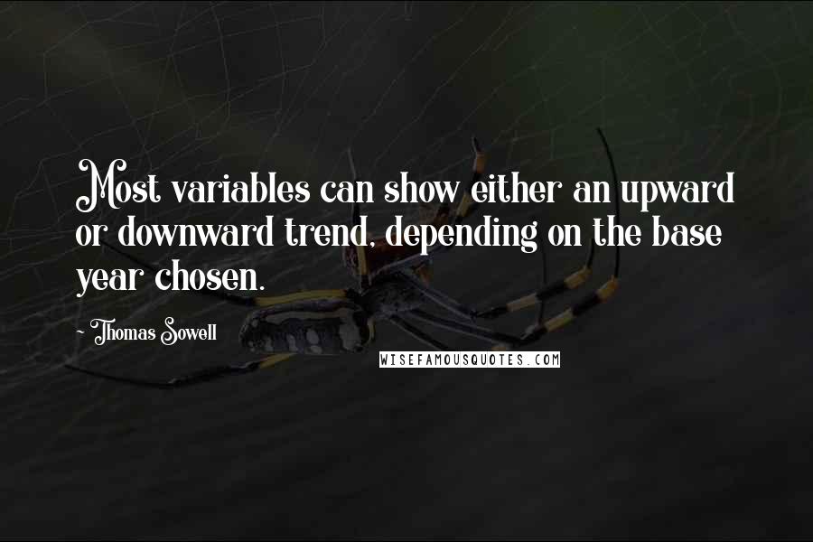 Thomas Sowell Quotes: Most variables can show either an upward or downward trend, depending on the base year chosen.