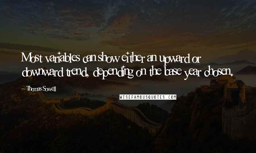 Thomas Sowell Quotes: Most variables can show either an upward or downward trend, depending on the base year chosen.