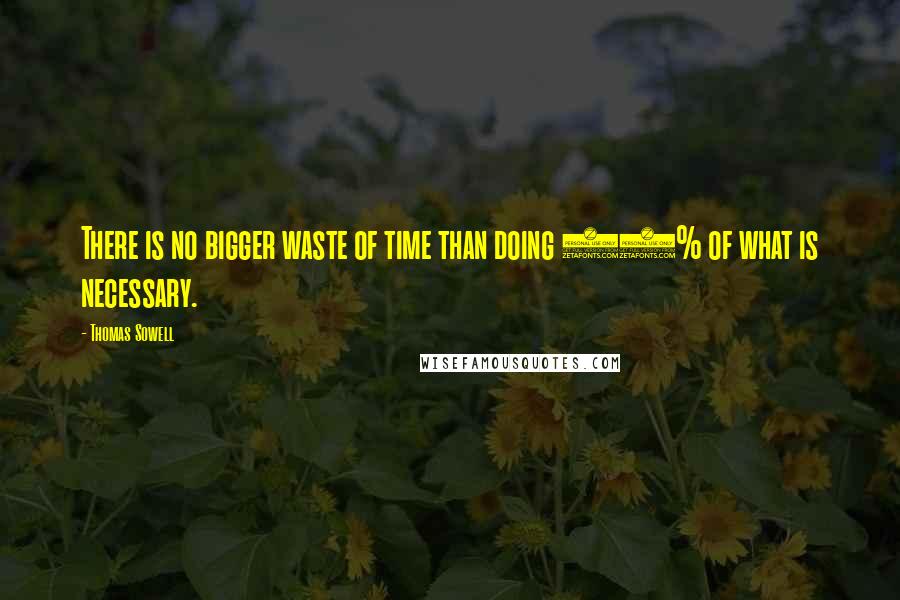 Thomas Sowell Quotes: There is no bigger waste of time than doing 90% of what is necessary.