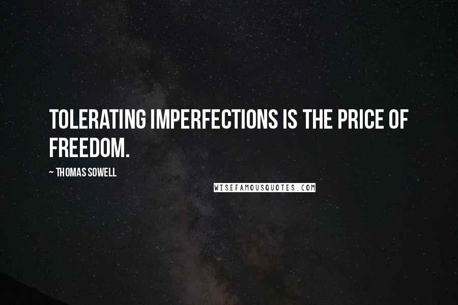 Thomas Sowell Quotes: Tolerating imperfections is the price of freedom.