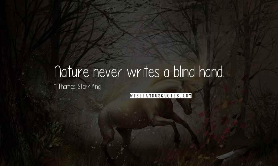 Thomas Starr King Quotes: Nature never writes a blind hand.