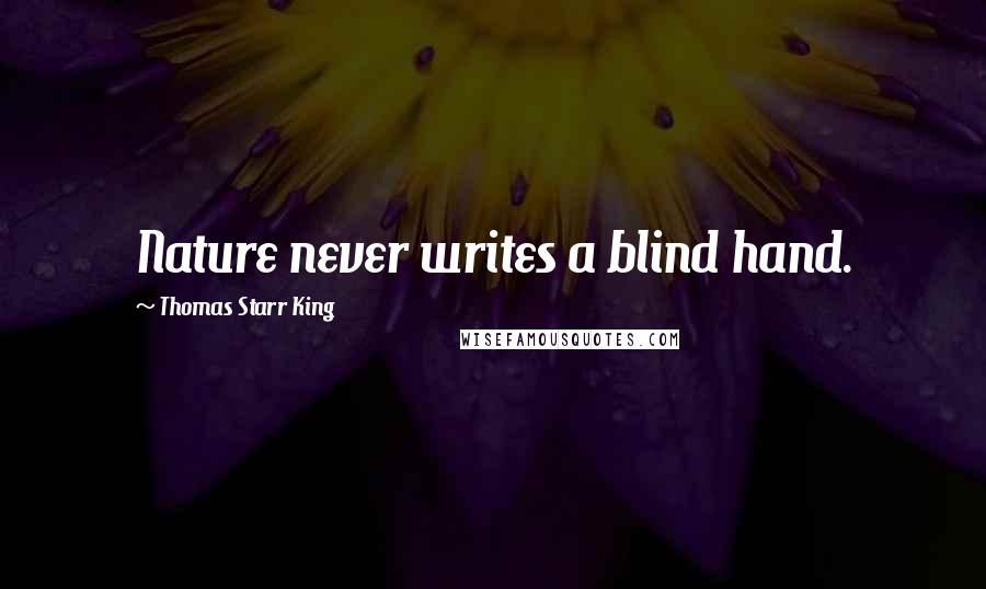 Thomas Starr King Quotes: Nature never writes a blind hand.