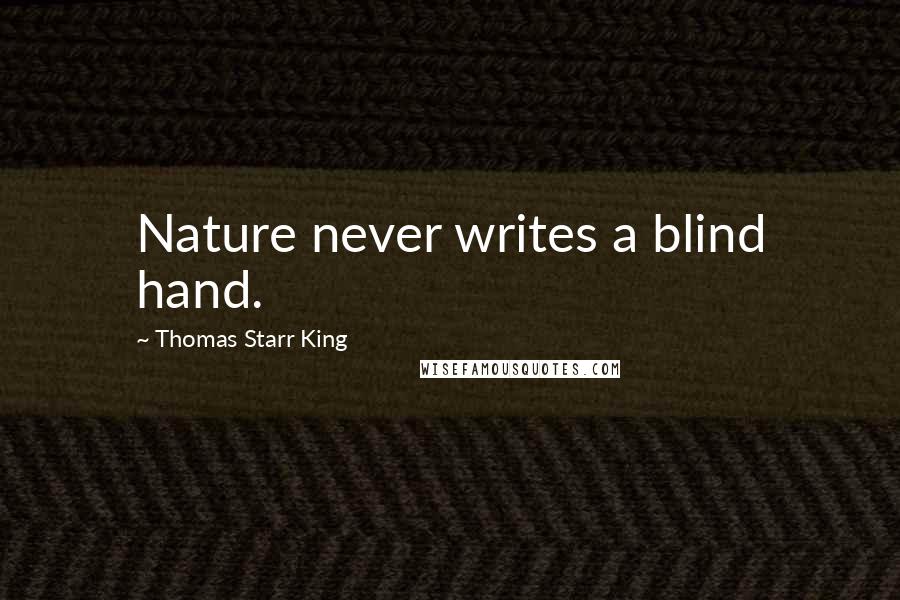 Thomas Starr King Quotes: Nature never writes a blind hand.