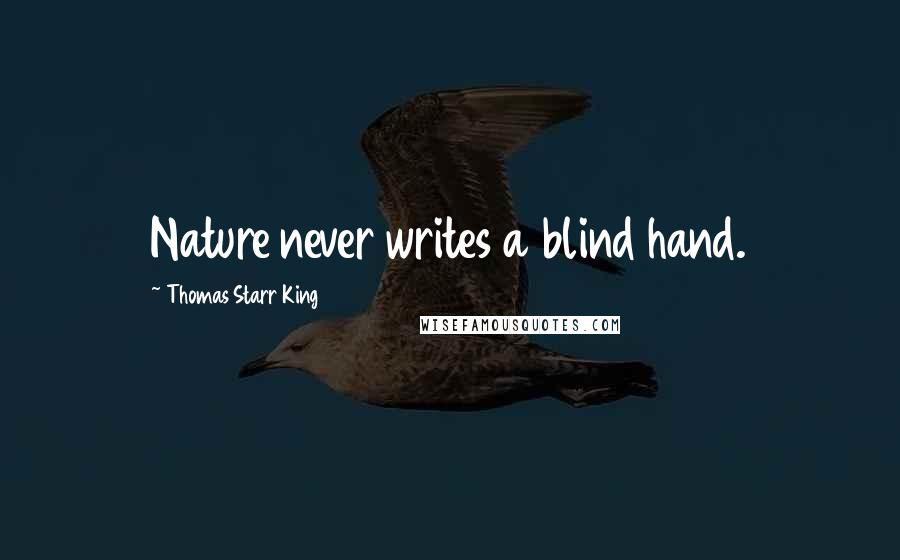 Thomas Starr King Quotes: Nature never writes a blind hand.