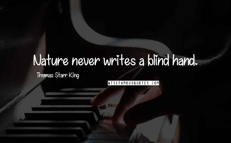 Thomas Starr King Quotes: Nature never writes a blind hand.