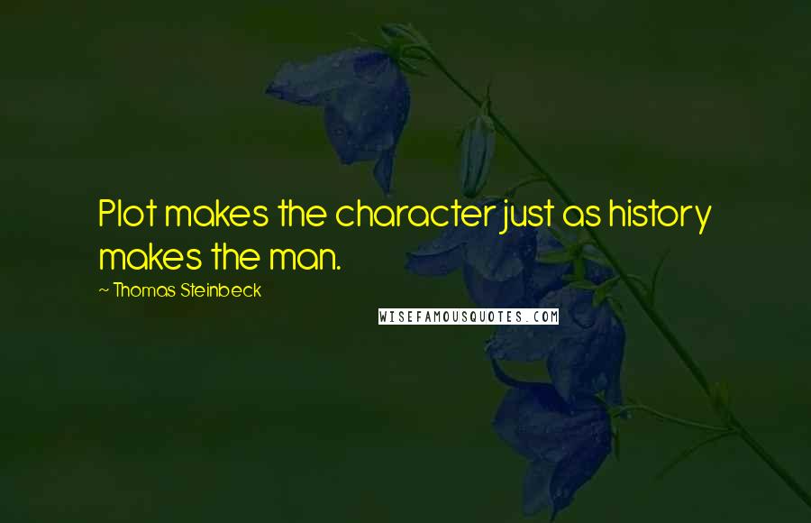 Thomas Steinbeck Quotes: Plot makes the character just as history makes the man.