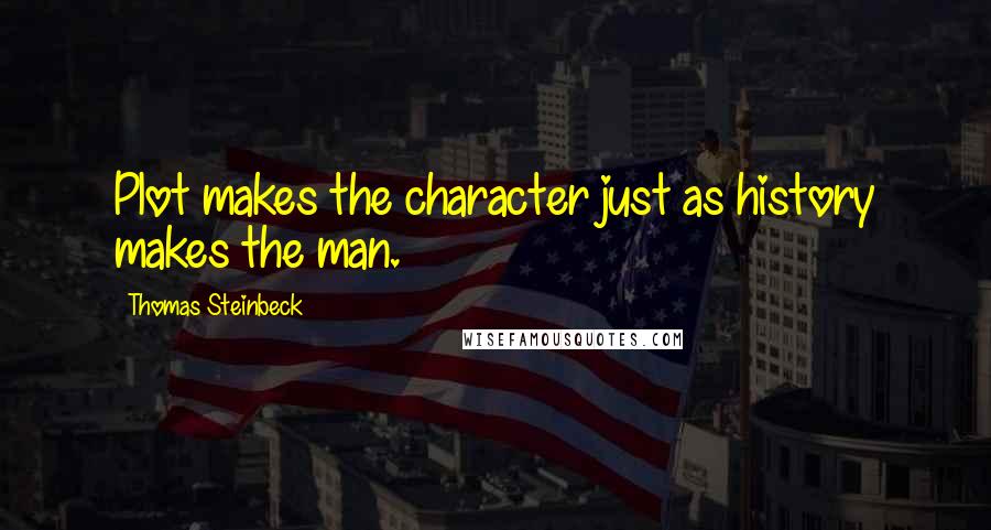 Thomas Steinbeck Quotes: Plot makes the character just as history makes the man.