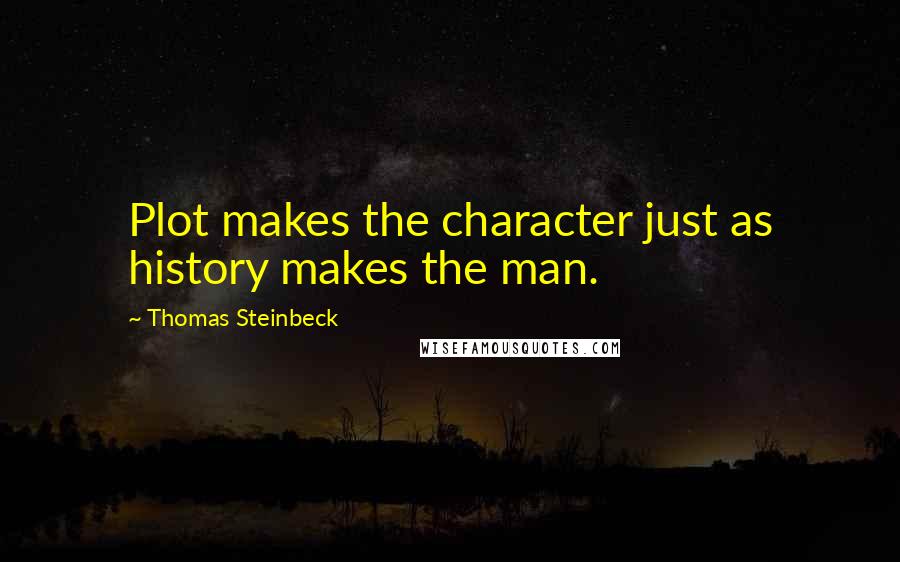 Thomas Steinbeck Quotes: Plot makes the character just as history makes the man.