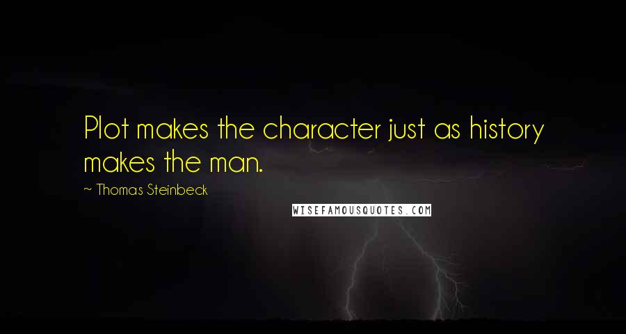 Thomas Steinbeck Quotes: Plot makes the character just as history makes the man.