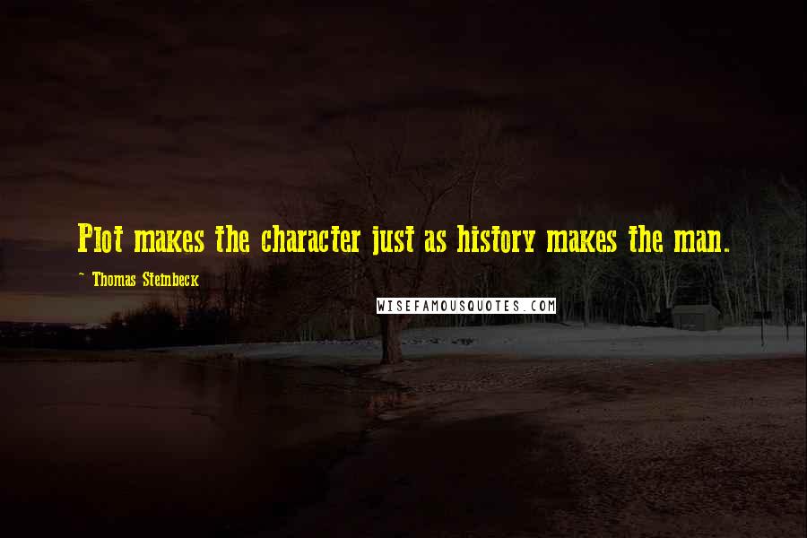 Thomas Steinbeck Quotes: Plot makes the character just as history makes the man.