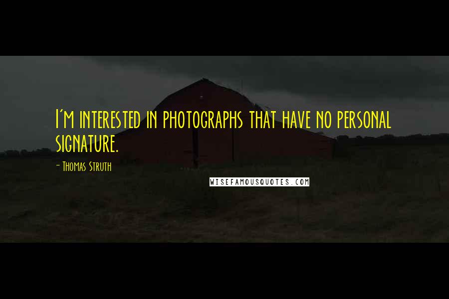 Thomas Struth Quotes: I'm interested in photographs that have no personal signature.